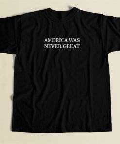 America Was Never Great 80s Mens T Shirt