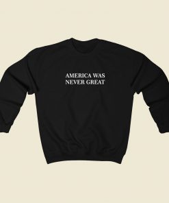 America Was Never Great 80s Sweatshirt Style