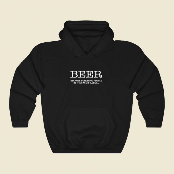 Beer Because Punching People In The Face Is Illegal Cool Hoodie Fashion