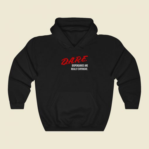 Dare Dispensaries Are Really Expensive Meaning Fashionable Hoodie