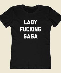 Lady Fucking Gaga Women T Shirt Style
