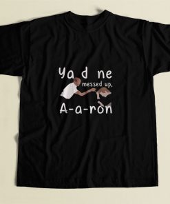 You Done Messed Up Aaron 80s Mens T Shirt