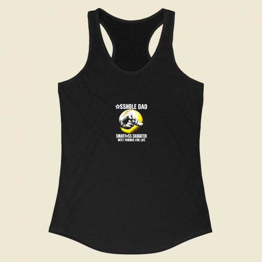 Asshole Dad Smartass Daughter Best Friends For Life Racerback Tank Top Style