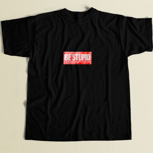 Be Stupid For Successful Living 80s Men T Shirt
