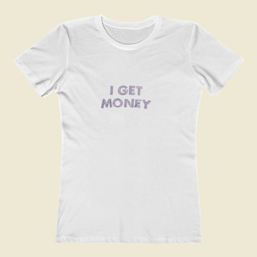 I Get Money Women T Shirt Style