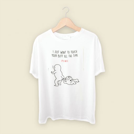 I Just Want To Touch Your Butt All The Time Men T Shirt Style