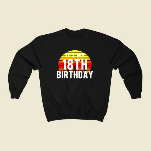 Its My 18th Birthday 80s Fashionable Sweatshirt