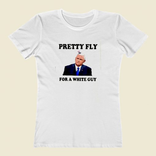 Mike Pence Pretty Fly For A White Guy Women T Shirt Style