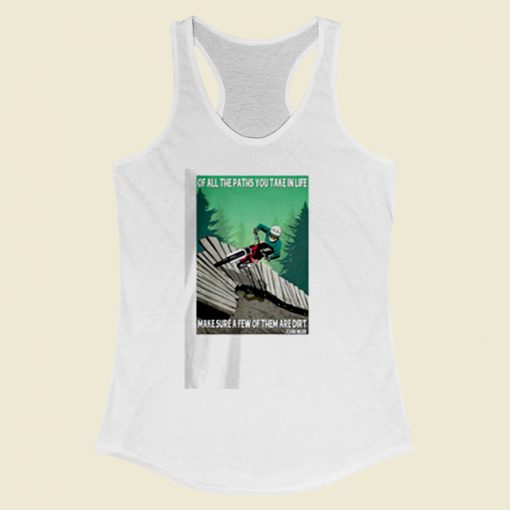 Of All The Paths You Take In Life Make Sure A Few Of Them Are Dirt Women Racerback Tank Top