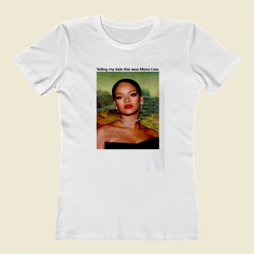 Rihanna Telling My Kids This Was Mona Lisa Women T Shirt Style
