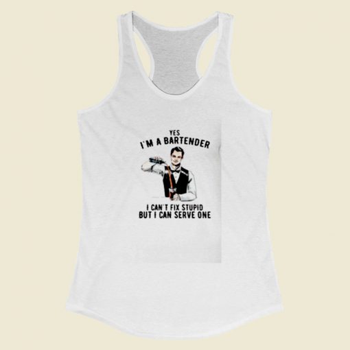 Yes Im A Bartender I Cant Fix Stupid But I Can Serve One Women Racerback Tank Top