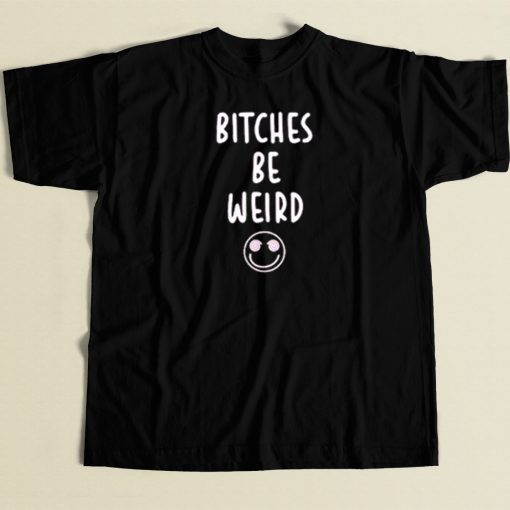 Bitches Be Weird T Shirt Style On Sale