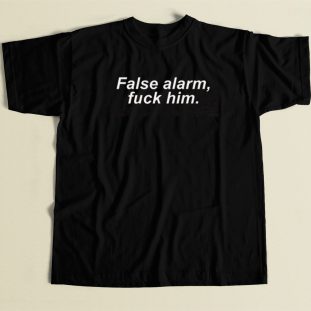 False Alarm Fuck Him T Shirt Style On Sale
