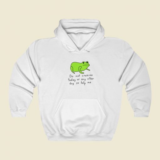 Do Not Cross Me Today Hoodie Style