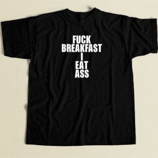 Fuck Breakfast I Eat Ass T Shirt Style On Sale