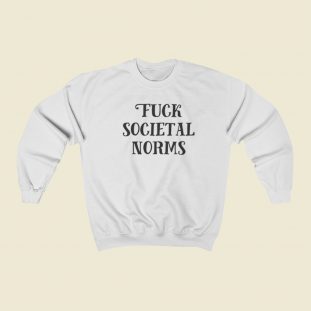 Fuck Societal Norms Sweatshirts Style On Sale
