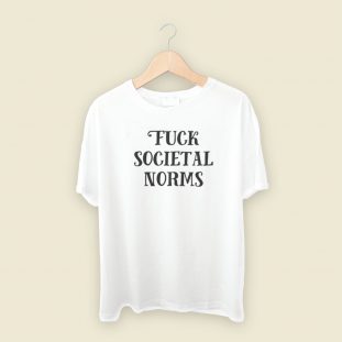 Fuck Societal Norms T Shirt Style On Sale