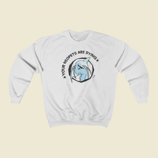 Your Neopets Are Dying Sweatshirts Style On Sale