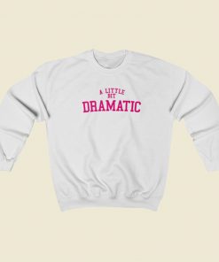 A Little Bit Dramatic Sweatshirts Style On Sale