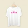 A Little Bit Dramatic T Shirt Style On Sale