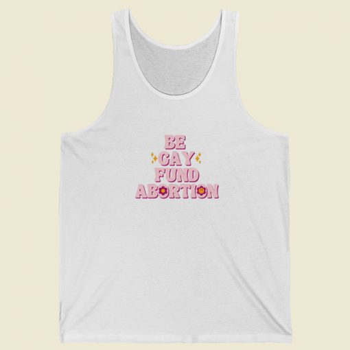Be Gay Fund Abortion Queer And Trans Tank Top