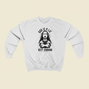 God Is A Lie Keep Sinning Sweatshirts Style On Sale