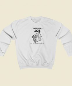 Id Look For A Job Sweatshirts Style On Sale
