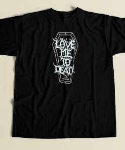 Love Me To Death and Longer T Shirt Style On Sale