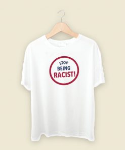 Stop Being Racist T Shirt Style On Sale