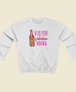 V Is For Valentine Vodka Sweatshirts Style On Sale