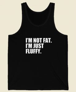 Im Not Fat Im Just Fluffy Tank Top On Sale