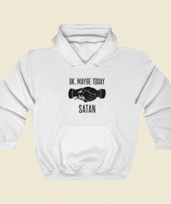 Ok Maybe Today Satan Hoodie Style On Sale