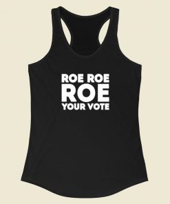 Roe Roe Roe Your Vote Racerback Tank Top