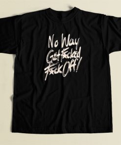 No Way Get Fucked T Shirt Style