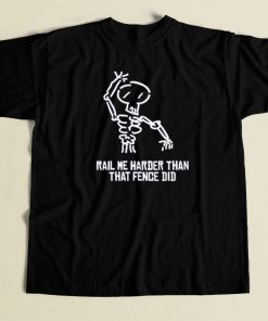 Rail Me Harder Than Fence Did T Shirt Style