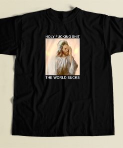Holy Fucking Shit The World T Shirt Style