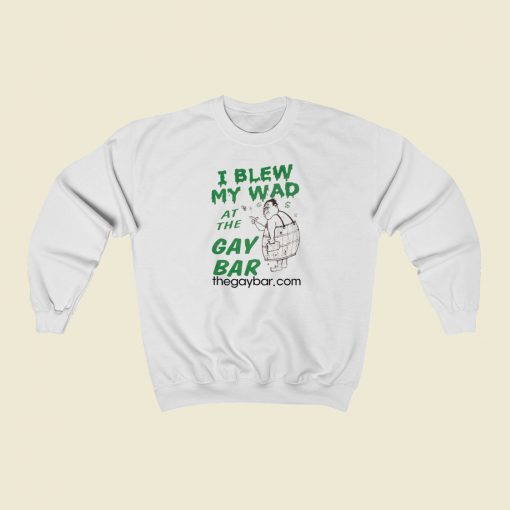 I Blew My Wad At The Gay Bar Sweatshirts Style