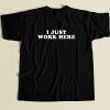 I Just Work Here T Shirt Style