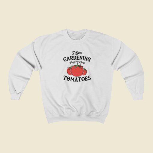I Love Gardening Tomatoes Sweatshirts Style