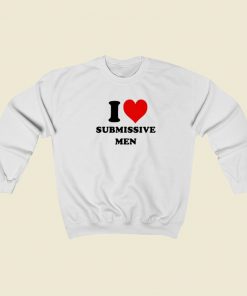 I Love Submissive Men Sweatshirts Style