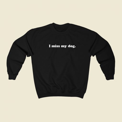 I Miss My Dog Sweatshirts Style