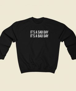 It Is A Sad Day It is A Bad Day Sweatshirts Style
