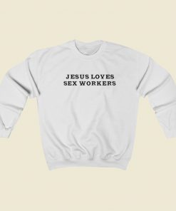 Jesus Loves Sex Workers Sweatshirts Style