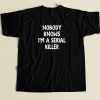 Nobody Knows Im A Serial Killer T Shirt Style