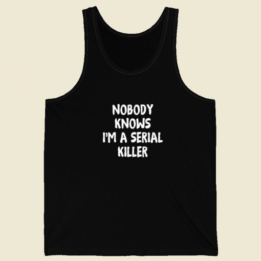 Nobody Knows Im A Serial Killer Tank Top