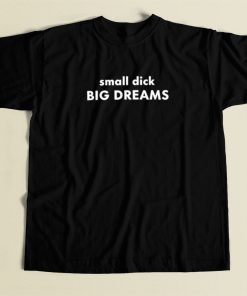 Small Dick Big Dreams T Shirt Style