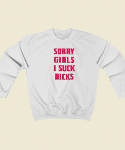 Sorry Girls I Suck Dicks Gay Sweatshirts Style