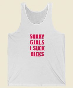 Sorry Girls I Suck Dicks Gay Tank Top