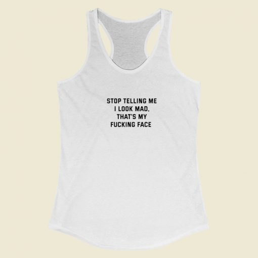 Stop Telling Me I Look Mad Racerback Tank Top