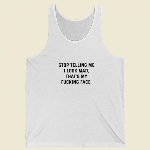Stop Telling Me I Look Mad Tank Top